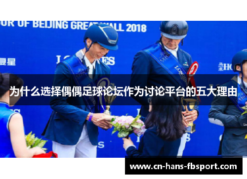 为什么选择偶偶足球论坛作为讨论平台的五大理由 为什么选择偶偶足球论坛作为讨论平台的五大理由