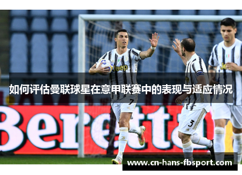 如何评估曼联球星在意甲联赛中的表现与适应情况