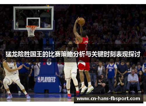 猛龙险胜国王的比赛策略分析与关键时刻表现探讨