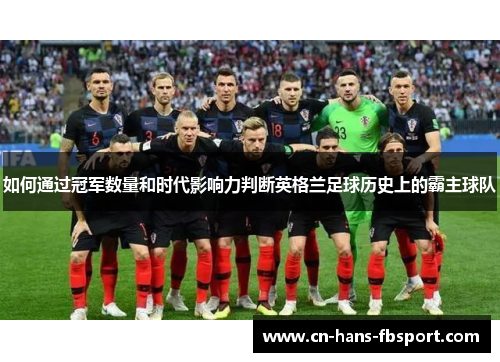 如何通过冠军数量和时代影响力判断英格兰足球历史上的霸主球队