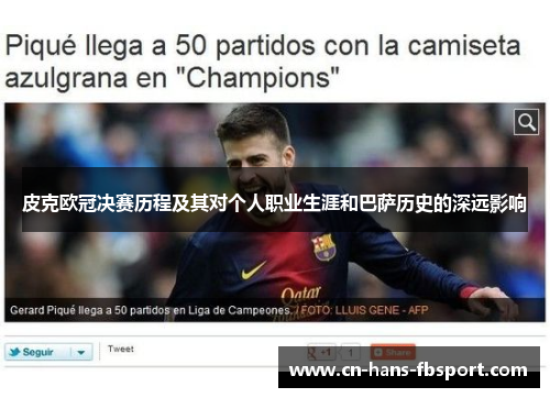 皮克欧冠决赛历程及其对个人职业生涯和巴萨历史的深远影响