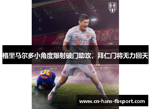 格里马尔多小角度爆射破门助攻，拜仁门将无力回天