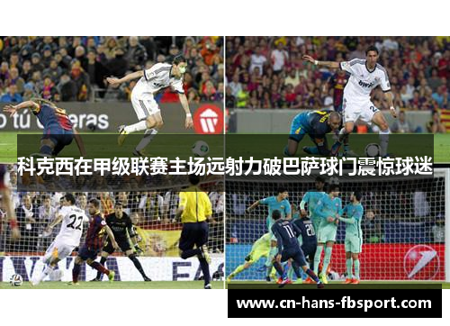 科克西在甲级联赛主场远射力破巴萨球门震惊球迷 科克西在甲级联赛主场远射力破巴萨球门震惊球迷