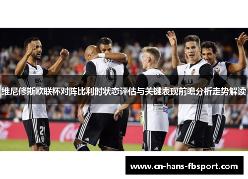 维尼修斯欧联杯对阵比利时状态评估与关键表现前瞻分析走势解读