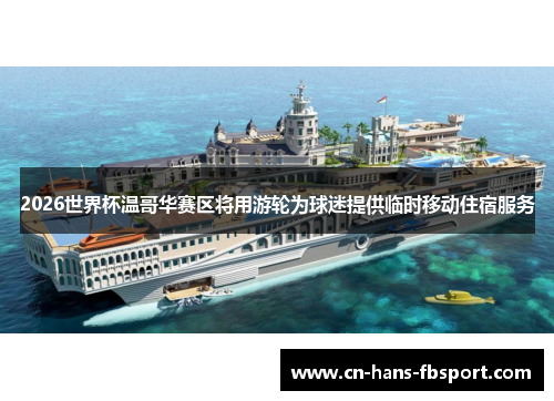 2026世界杯温哥华赛区将用游轮为球迷提供临时移动住宿服务 2026世界杯温哥华赛区将用游轮为球迷提供临时移动住宿服务